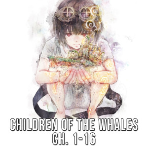 Episode 8: Children of the Whales (NOT Wales) (Ch. 1 - 16)
