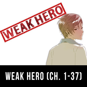Episode 18: Weak Hero (Ch. 1 - 37)