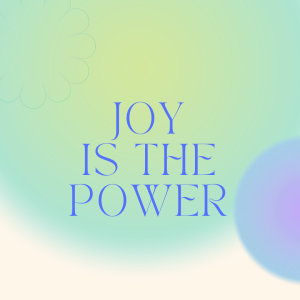 Joy is the Power