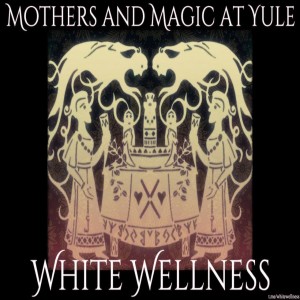 Mothers and Magic at Yule