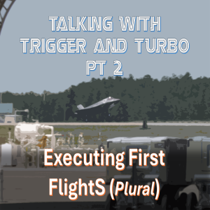 EP 66 - Talking with Trigger and Turbo Part 2 - Executing First FlightS (Plural)