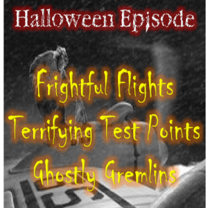 EP 35 - Halloween Episode: Frightful Flights Terrifying Test Points Ghostly Gremlins