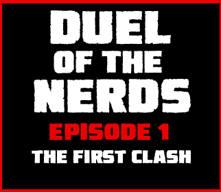 DUEL OF THE NERDS EPISODE 1: The First Clash