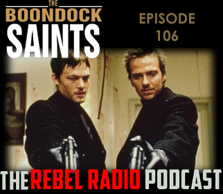 THE REBEL RADIO PODCAST EPISODE 106: THE BOONDOCK SAINTS