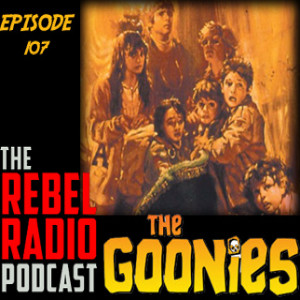 THE REBEL RADIO PODCAST EPISODE 107: THE GOONIES