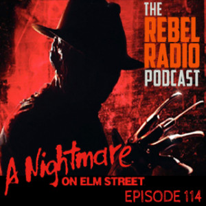  THE REBEL RADIO PODCAST EPISODE 114:  A NIGHTMARE ON ELM STREET