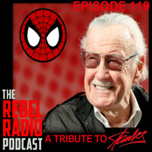 THE REBEL RADIO PODCAST EPISODE 119: A TRIBUTE TO STAN LEE