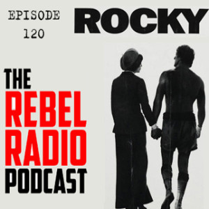 THE REBEL RADIO PODCAST EPISODE 120: ROCKY