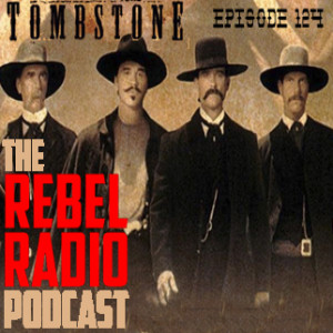 THE REBEL RADIO PODCAST EPISODE 124: TOMBSTONE
