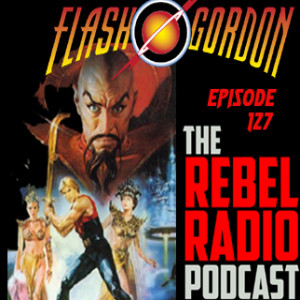 THE REBEL RADIO PODCAST EPISODE 127: FLASH GORDON