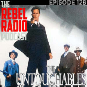 THE REBEL RADIO PODCAST EPISODE 128: THE UNTOUCHABLES