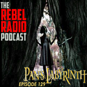 THE REBEL RADIO PODCAST EPISODE 129: PAN'S LABYRINTH