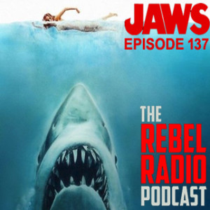 THE REBEL RADIO PODCAST EPISODE 137: JAWS
