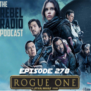 EPISODE 278: ROGUE ONE-A STAR WARS STORY