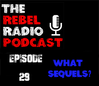 The Rebel Radio Podcast Episode 29: What Sequels?