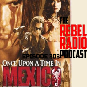 EPISODE 303: ONCE UPON A TIME IN MEXICO