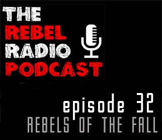 THE REBEL RADIO PODCAST EPISODE 32: REBELS OF THE FALL