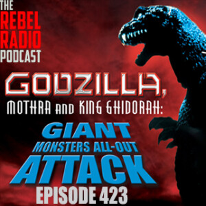 EPISODE 423: GODZILLA, MOTHRA, and KING GIDORAH: GIANT MONSTERS ALL-OUT ATTACK