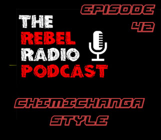 THE REBEL RADIO PODCAST EPISODE 42: CHIMICHANGA STYLE
