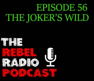 THE REBEL RADIO PODCAST EPISODE 56: THE JOKER's WILD