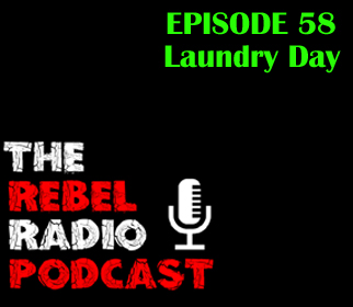 THE REBEL RADIO PODCAST EPISODE 58: LAUNDRY DAY