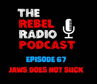 THE REBEL RADIO PODCAST EPISODE 67: JAWS DOES NOT SUCK