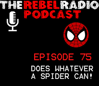 THE REBEL RADIO PODCAST EPISODE 75: DOES WHATEVER A SPIDER CAN!
