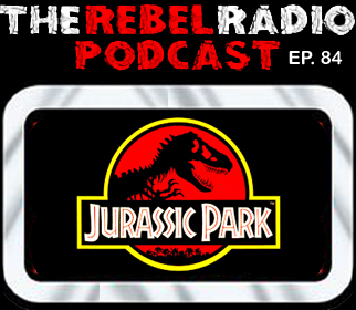 THE REBEL RADIO PODCAST EPISODE 84: JURASSIC PARK
