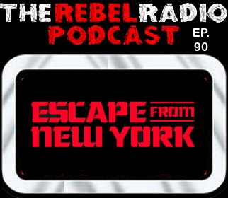 THE REBEL RADIO PODCAST EPISODE 90: ESCAPE FROM NEW YORK