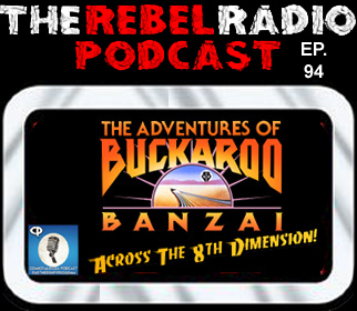 THE REBEL RADIO PODCAST EPISODE 94: THE ADVENTURES OF BUCKAROO BANZAI ACROSS THE 8TH DIMENSION