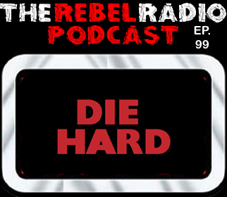 THE REBEL RADIO PODCAST EPISODE 99: DIE HARD