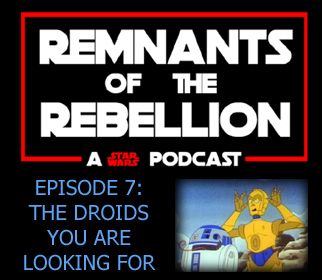 REMNANTS OF THE REBELLION EPISODE 7: THE DROIDS YOU ARE LOOKING FOR