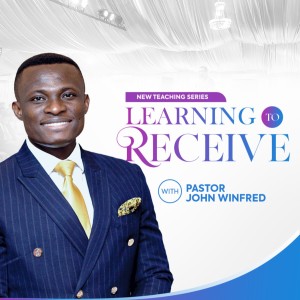 LEARNING TO RECEIVE (SERVING GOD) - PASTOR JOHN WINFRED