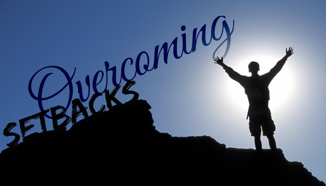 Overcoming Setbacks Part 1