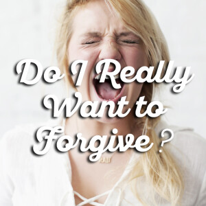 Do I Really Want to Forgive?