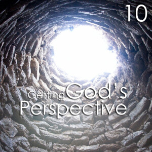 Getting God's Perspective - 10