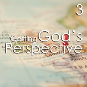 Getting God's Perspective - 3