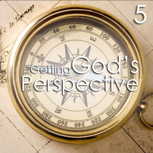 Getting God's Perspective - 5
