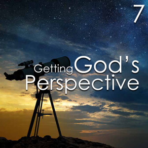 Getting God's Perspective - 7