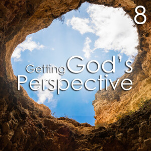 Getting God's Perspective - 8