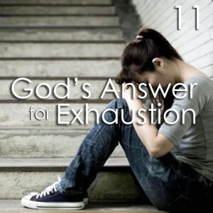 God’s Answer for Exhaustion - 11