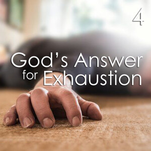 God’s Answer for Exhaustion - 4