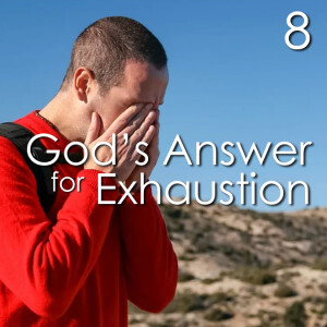 God’s Answer for Exhaustion - 8