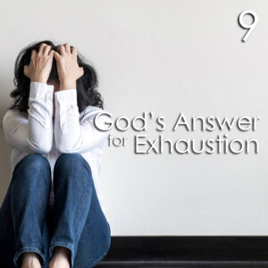 God’s Answer for Exhaustion - 9