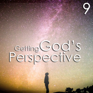 Getting God's Perspective - 9