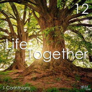 Life Together - 1 Corinthians 12