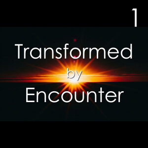 Transformed by Encounter 1