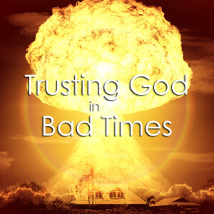 Trusting God in Bad Times