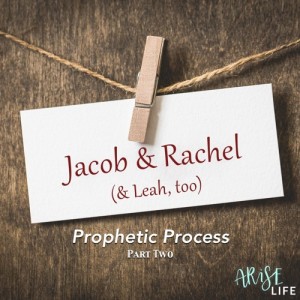 Prophetic Process 2 - Jacob, Rachel and Leah