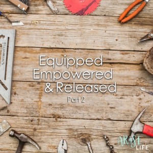 Equipped, Empowered &  Released - Part 2